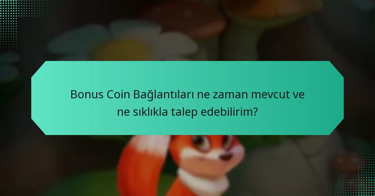Bonus Coin Bağlantıları ne zaman mevcut ve ne sıklıkla talep edebilirim?