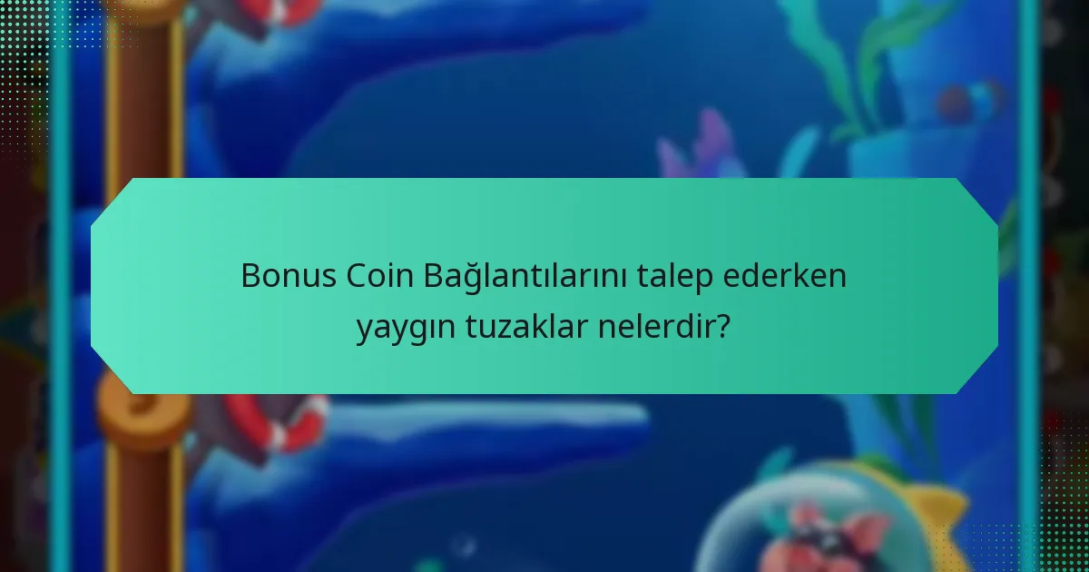 Bonus Coin Bağlantılarını talep ederken yaygın tuzaklar nelerdir?