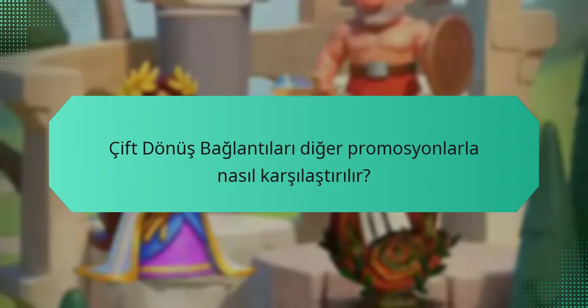 Çift Dönüş Bağlantıları diğer promosyonlarla nasıl karşılaştırılır?