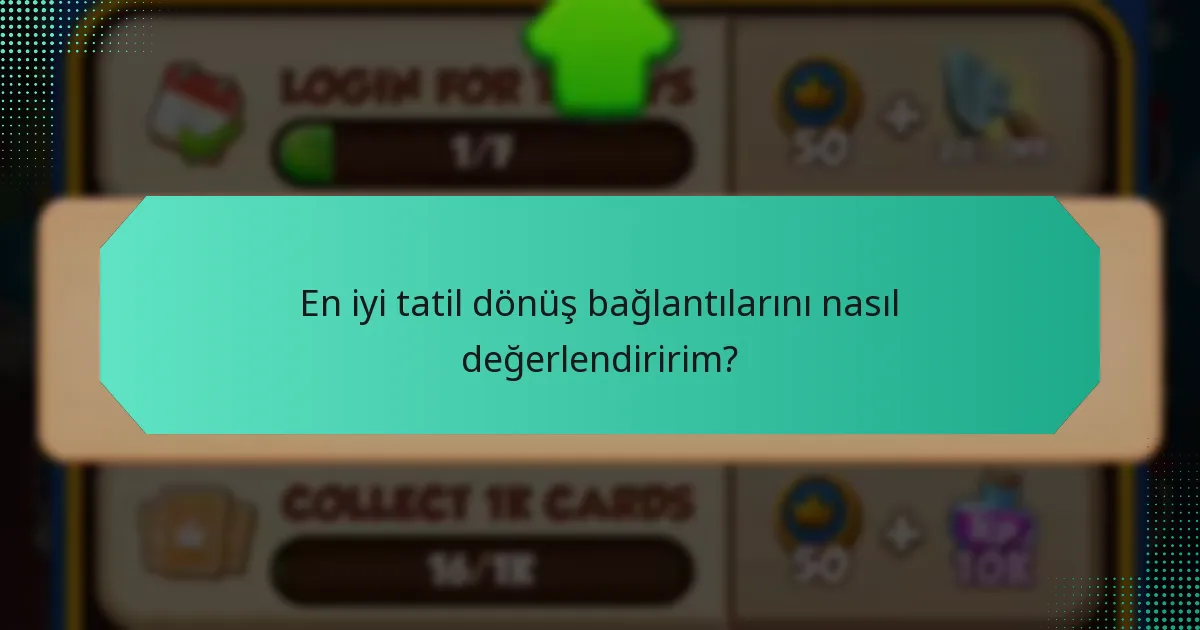 En iyi tatil dönüş bağlantılarını nasıl değerlendiririm?