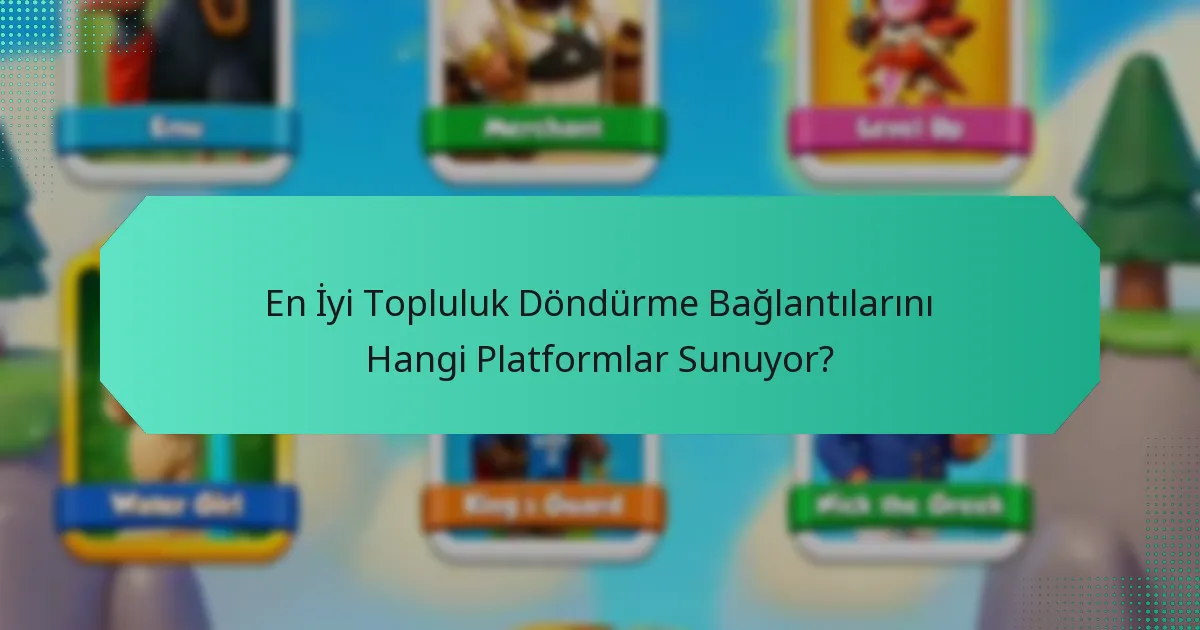En İyi Topluluk Döndürme Bağlantılarını Hangi Platformlar Sunuyor?