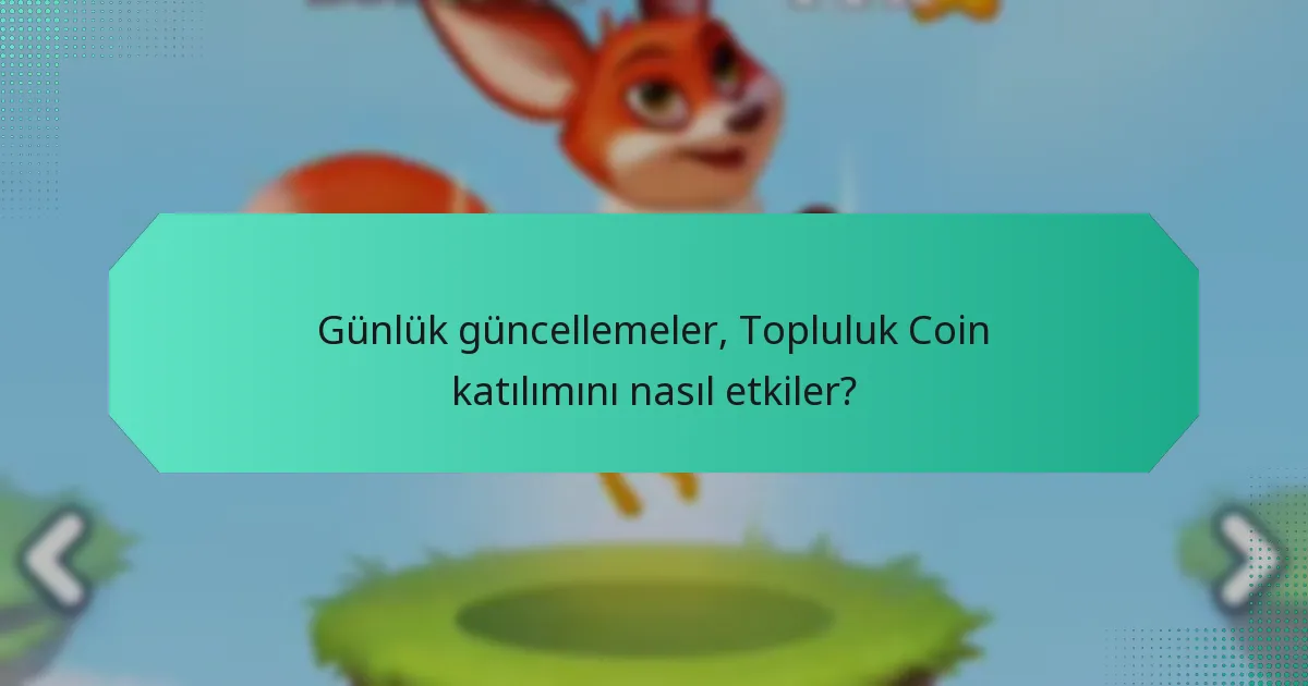 Günlük güncellemeler, Topluluk Coin katılımını nasıl etkiler?