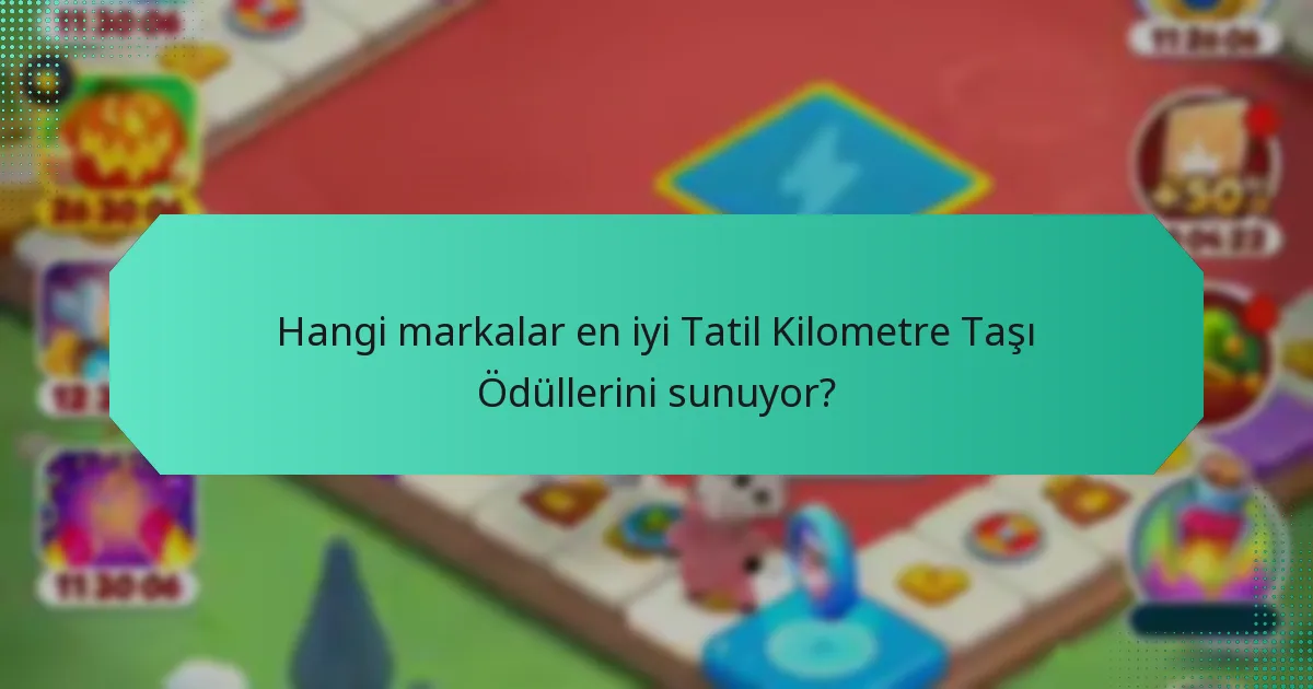 Hangi markalar en iyi Tatil Kilometre Taşı Ödüllerini sunuyor?