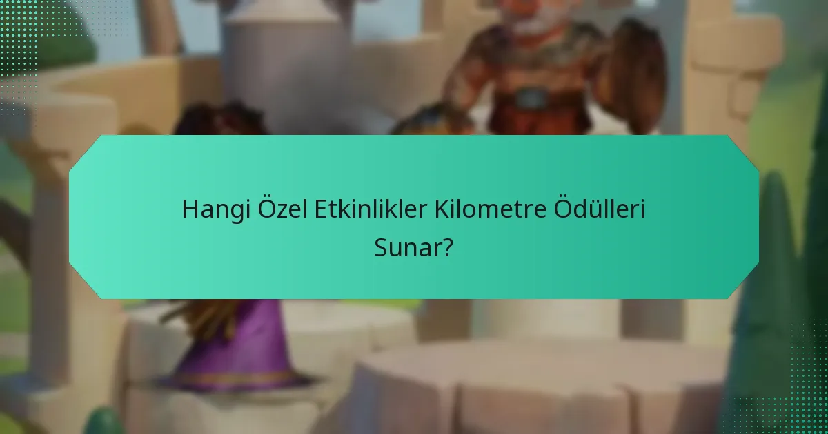 Hangi Özel Etkinlikler Kilometre Ödülleri Sunar?