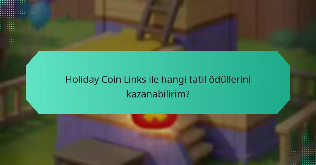 Holiday Coin Links ile hangi tatil ödüllerini kazanabilirim?