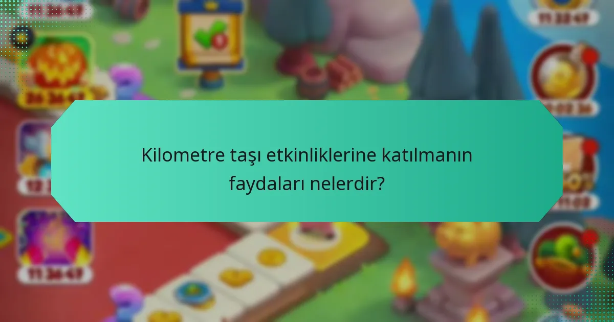 Kilometre taşı etkinliklerine katılmanın faydaları nelerdir?