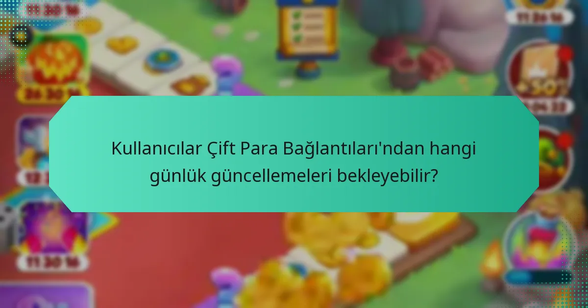 Kullanıcılar Çift Para Bağlantıları'ndan hangi günlük güncellemeleri bekleyebilir?