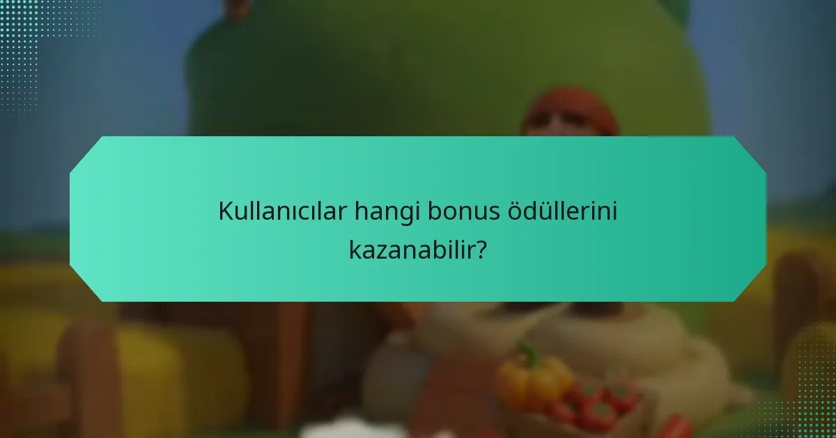 Kullanıcılar hangi bonus ödüllerini kazanabilir?