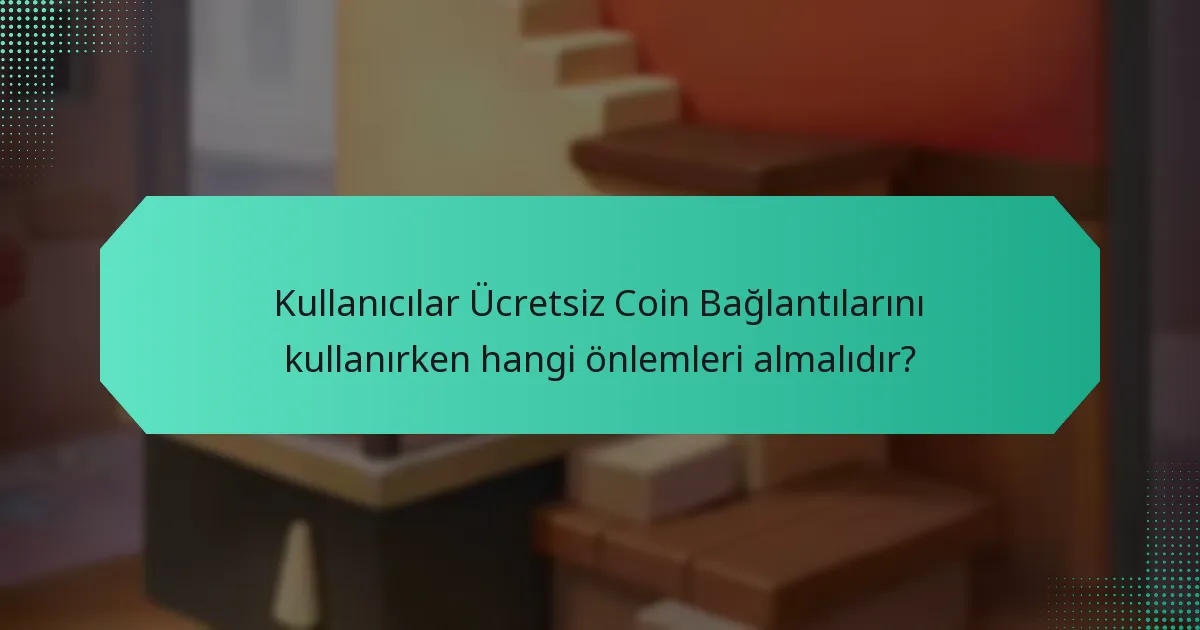 Kullanıcılar Ücretsiz Coin Bağlantılarını kullanırken hangi önlemleri almalıdır?