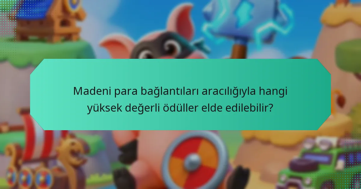 Madeni para bağlantıları aracılığıyla hangi yüksek değerli ödüller elde edilebilir?