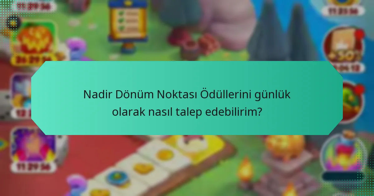 Nadir Dönüm Noktası Ödüllerini günlük olarak nasıl talep edebilirim?