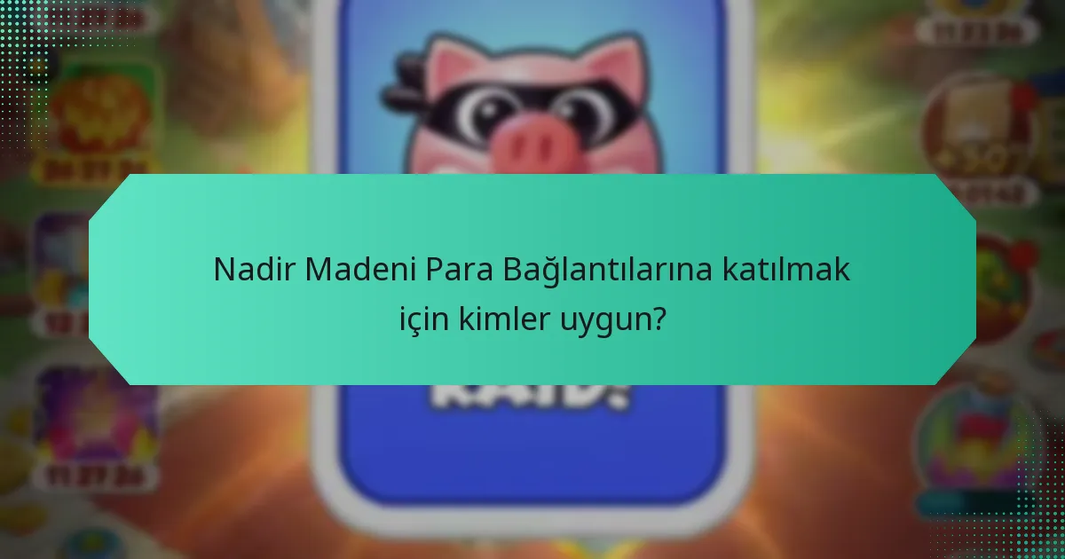 Nadir Madeni Para Bağlantılarına katılmak için kimler uygun?