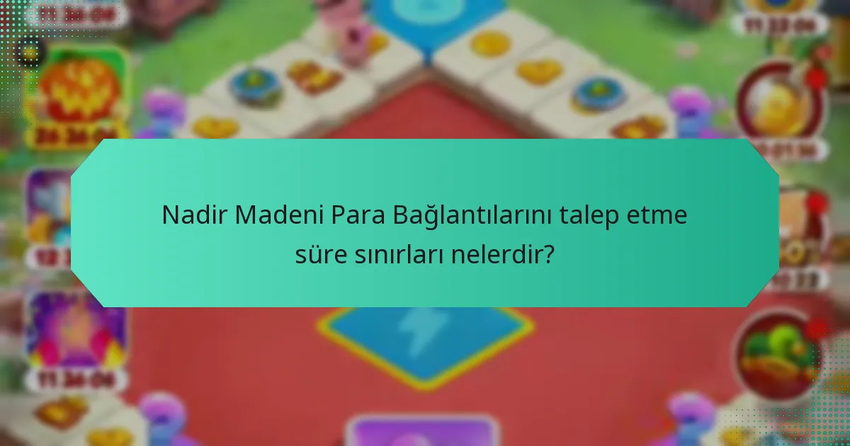 Nadir Madeni Para Bağlantılarını talep etme süre sınırları nelerdir?