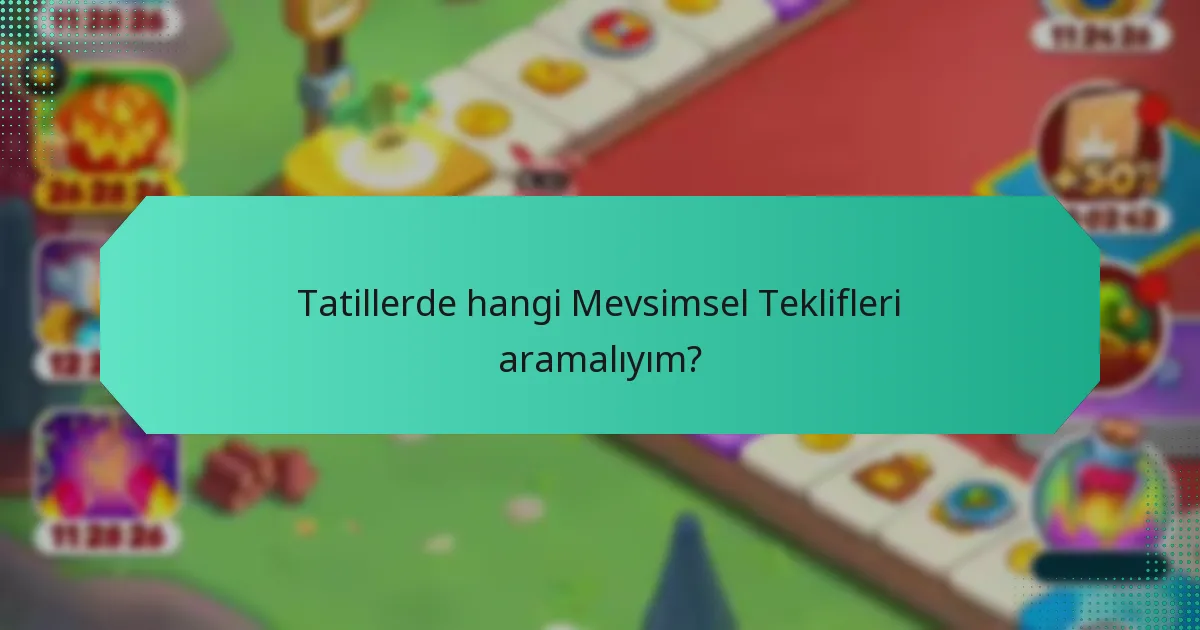 Tatillerde hangi Mevsimsel Teklifleri aramalıyım?