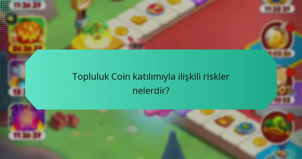 Topluluk Coin katılımıyla ilişkili riskler nelerdir?