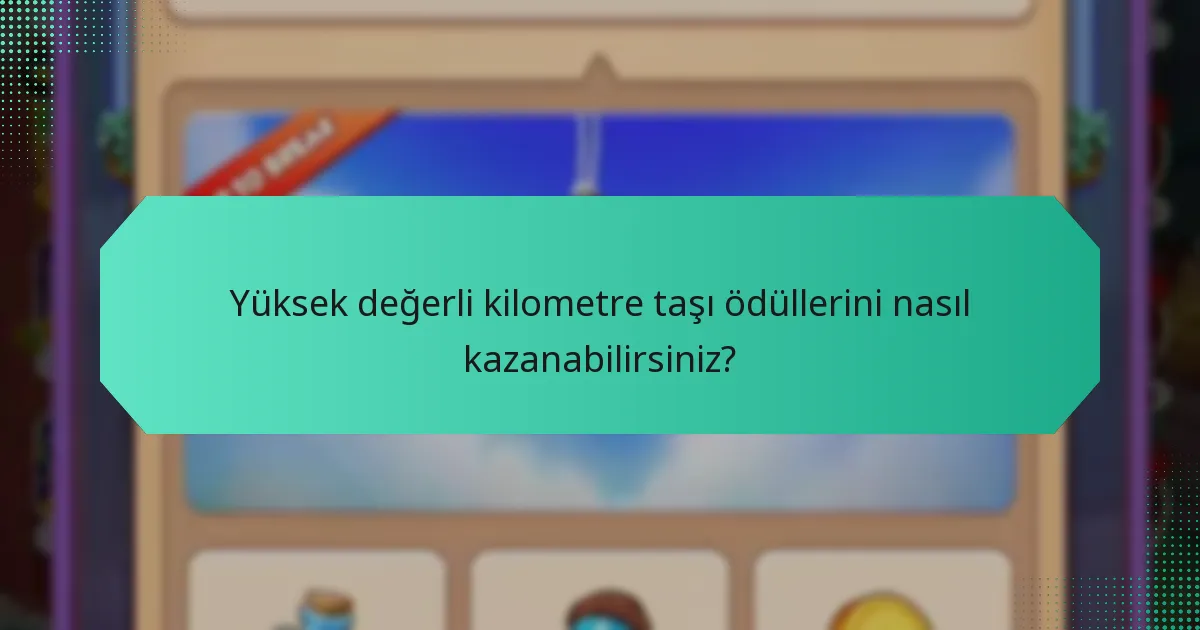 Yüksek değerli kilometre taşı ödüllerini nasıl kazanabilirsiniz?